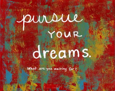 pursue your dreams