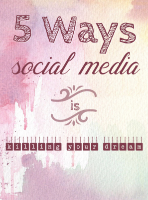 5 Ways Social Media is Killing Your Dream