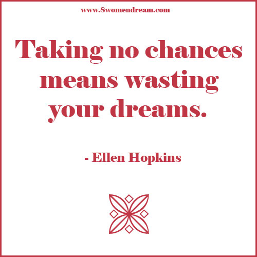 Women: Take Chances in Life and Don’t Waste Your Dreams