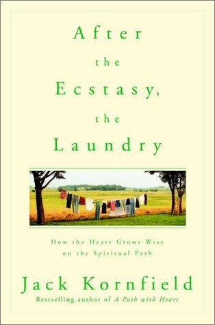 Finding Happiness In The Everyday: After the Ecstasy, the Laundry - How the Heart Grows Wise on the Spiritual Path by Jack Kornfield Buy the book