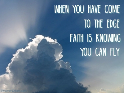 Big Dreams During Hard Times - When you have come to the edge, faith is knowing you can fly