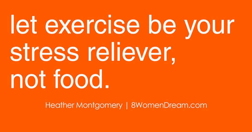 Let exercise be your stress reliever, not food - healthy snack ideas from Heather Montgomery