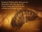 Diana Rankin quote Instead of thinking about where you are think about where you want to be. It takes twenty years of hard work to become an overnight success. Passing of time image in sand