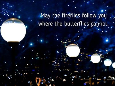 May the fireflies follow you saying