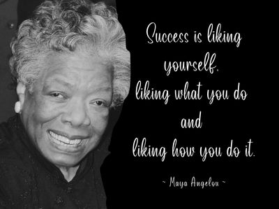 Maya Angelou quote Success is liking yourself, liking what you do, and liking how you do it