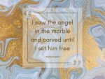 Michelangelo quote I saw the angel in the marble and carved until I set him free