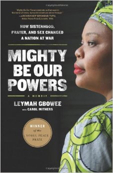 Mighty Be Our Powers: How Sisterhood, Prayer, and Sex Changed a Nation at War by Leymah Gbowee