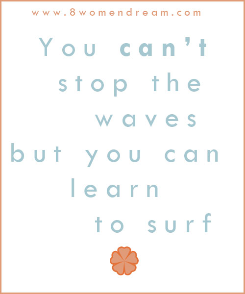 You can't stop the waves, but you can learn to surf