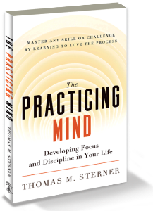 The Practicing Mind: Developing Focus and Discipline in Your Life 