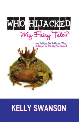 Kindle Edition: Who Hijacked My Fairy Tale? Hanging Onto Humor When Life Doesn't Go The Way You Planned by Kelly Swanson