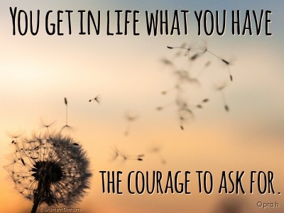 You get in life what you have the courage to ask for quote by Oprah