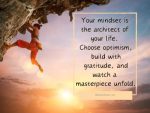 Your mindset is the architect of your life. Choose optimism, build with gratitude, and watch a masterpiece unfold. Quote