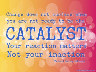 Befriend a Catalyst for Change: Catalyst for Change Picture Quote 