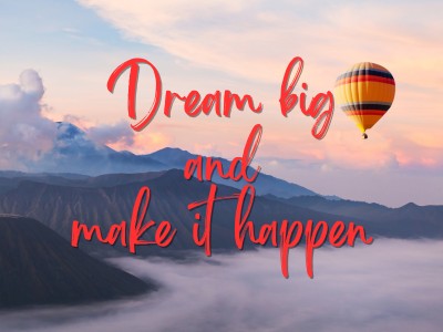 Dream big and make it happen