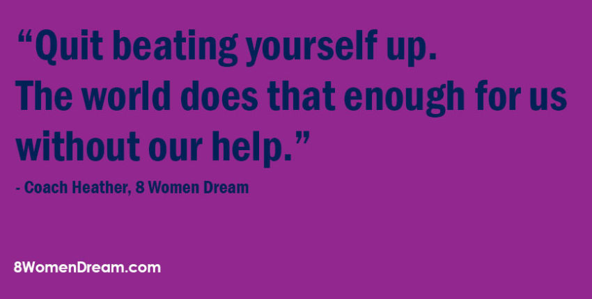 Dream image quoteby Coach Heather 8 Women Dream: Quit beating yourself up