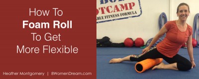 How to Foam Roll to Get More Flexible by Heather Montgomery