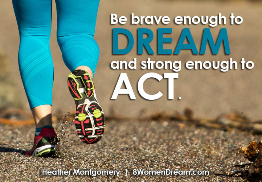 Be Brave Enough to Dream and Strong Enough to Act