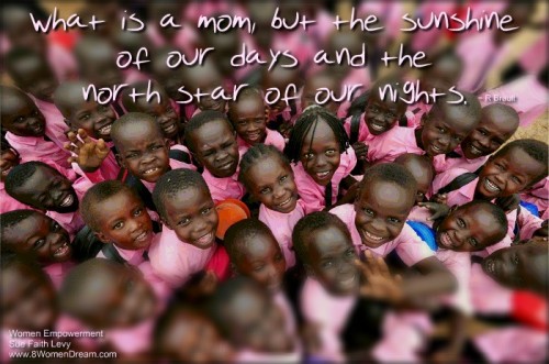 Dream of Reducing the World's Maternal Mortality Rate - Moms are sunshine quote