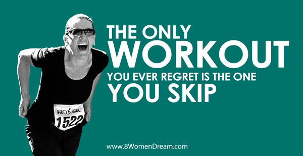 The only workout you ever regret is the on you skip