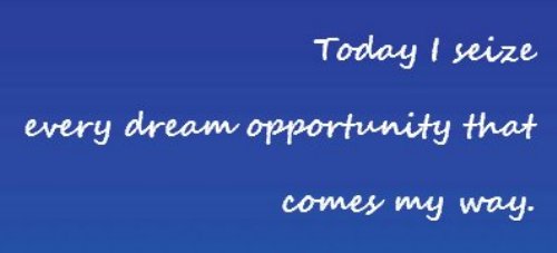 Dream Success Affirmation: Today I seize every dream opportunity
