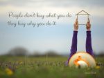 People don’t buy what you do, they buy why you do it. quote by Simon Sinek