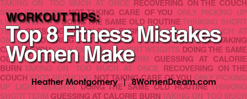 Workout Tips - Top 8 Fitness Mistakes Women Make