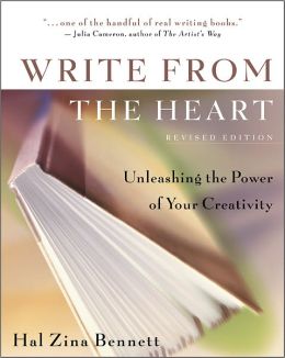 Write from the Heart : Unleashing the Power of Your Creativity by Hal Zina Bennett