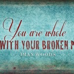 "You are whole even with your broken parts." Iman Woods